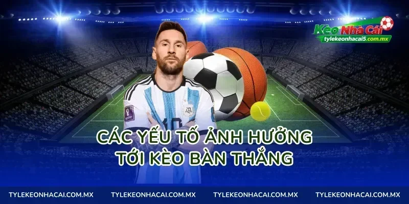 Các yếu tố ảnh hưởng tới Kèo bàn thắng