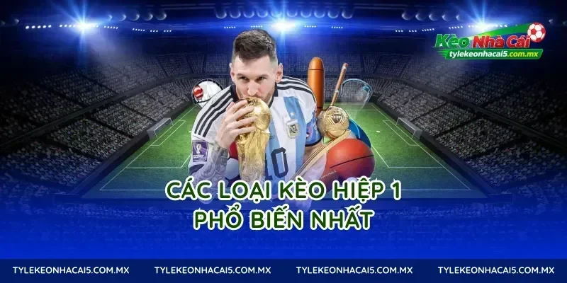 Các Loại Kèo Hiệp 1 Phổ Biến Nhất