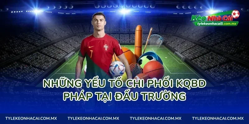 Những yếu tố chi phối kqbd Pháp tại đấu trường
