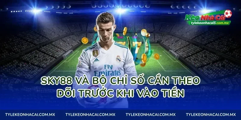 Sky88 và bộ chỉ số cần theo dõi trước khi vào tiền
