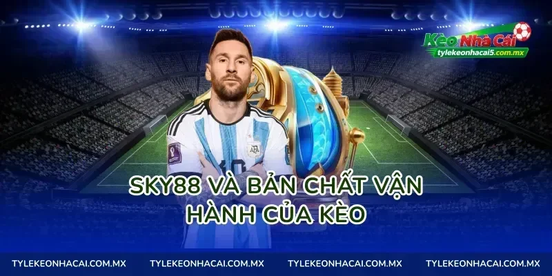 Sky88 và bản chất vận hành của kèo