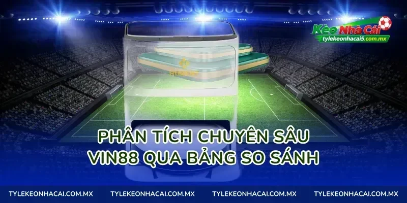 Phân tích chuyên sâu Vin88 qua bảng so sánh