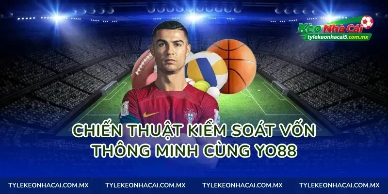 Chiến thuật kiểm soát vốn thông minh cùng Yo88
